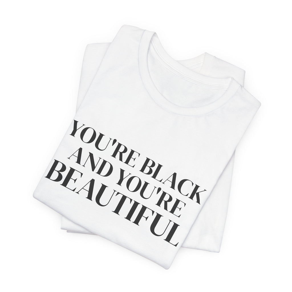 You're Black and You're Beautiful T Shirt