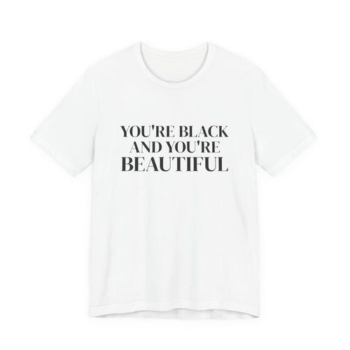 You're Black and You're Beautiful T Shirt