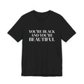 You're Black and You're Beautiful T Shirt